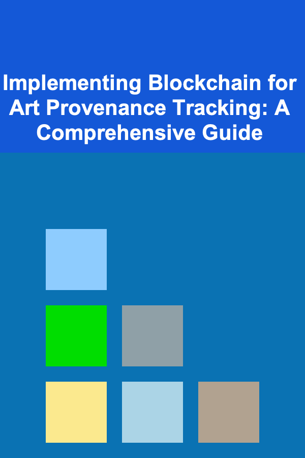 Implementing Blockchain for Art Provenance Tracking: A Comprehensive Guide