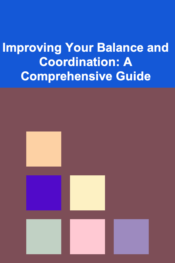 Improving Your Balance and Coordination: A Comprehensive Guide