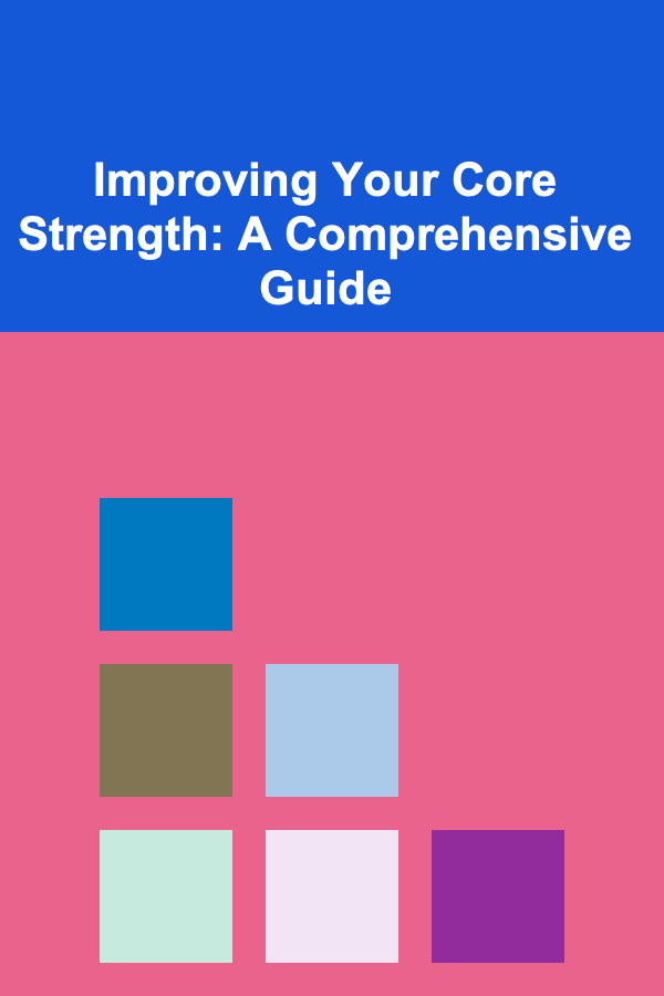 Improving Your Core Strength: A Comprehensive Guide