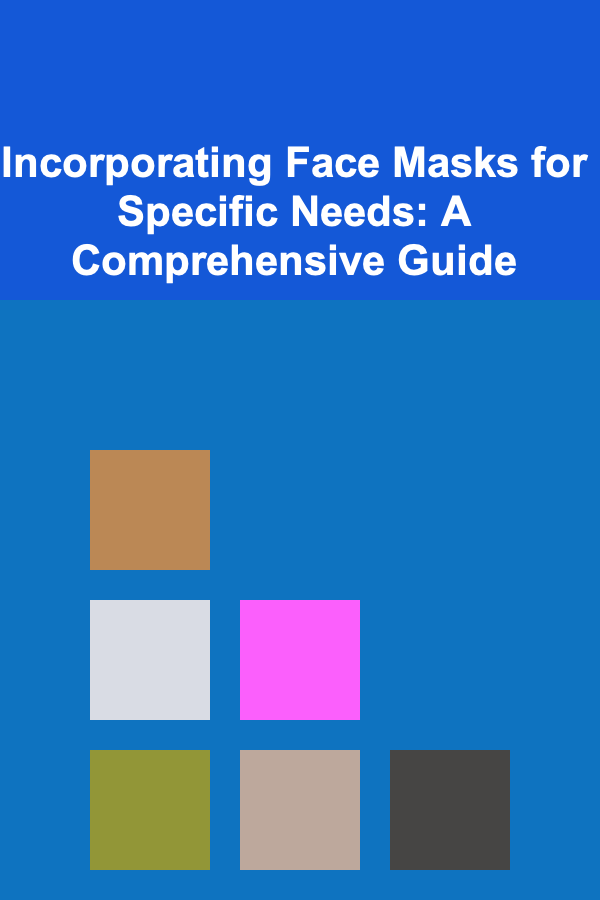 Incorporating Face Masks for Specific Needs: A Comprehensive Guide