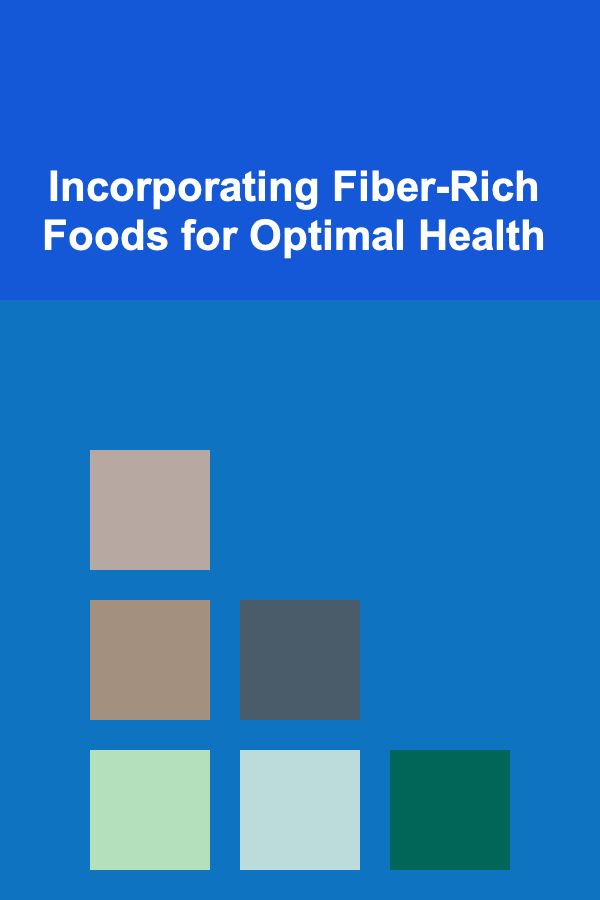 Incorporating Fiber-Rich Foods for Optimal Health