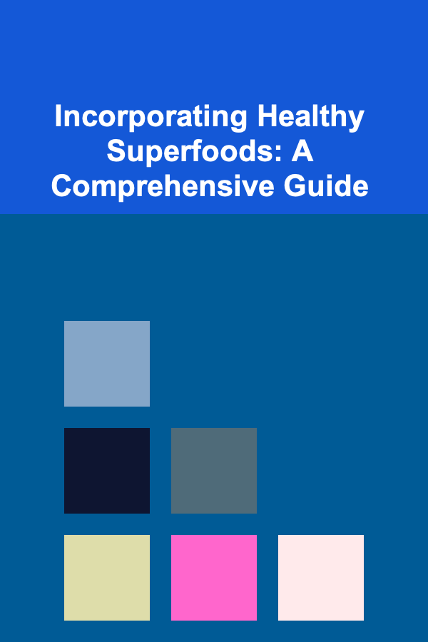Incorporating Healthy Superfoods: A Comprehensive Guide