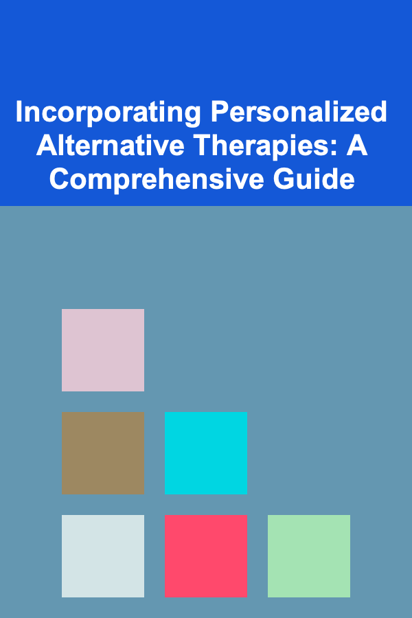 Incorporating Personalized Alternative Therapies: A Comprehensive Guide