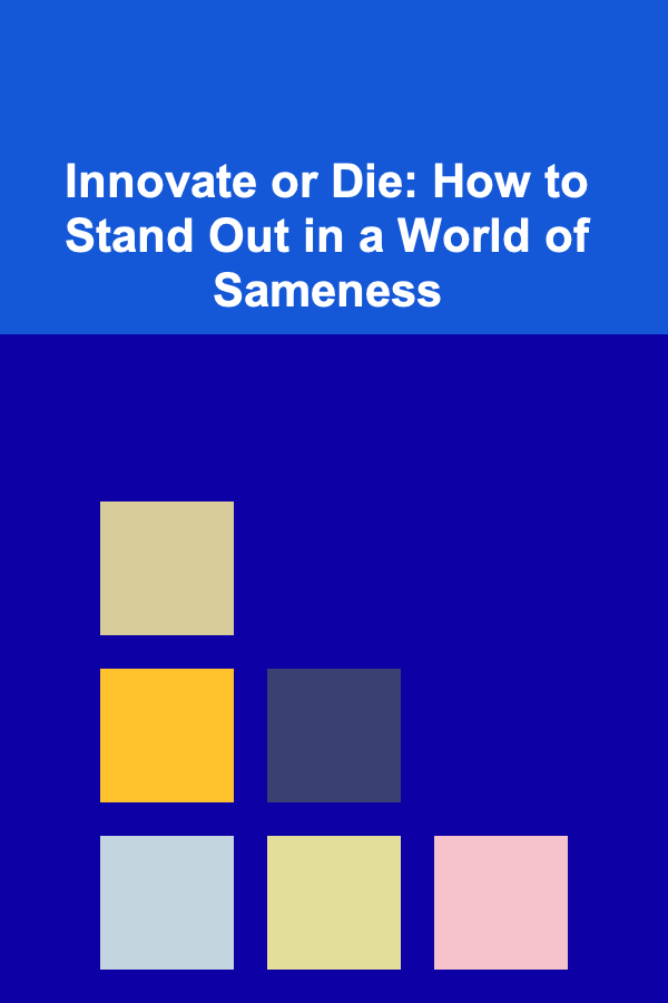 Innovate or Die: How to Stand Out in a World of Sameness