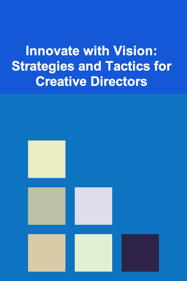 Innovate with Vision: Strategies and Tactics for Creative Directors