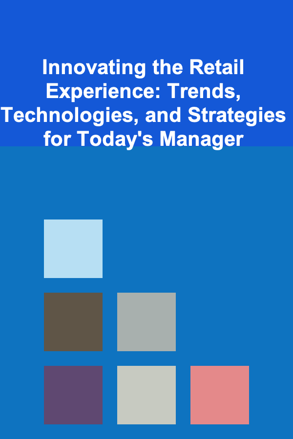 Innovating the Retail Experience: Trends, Technologies, and Strategies for Today's Manager