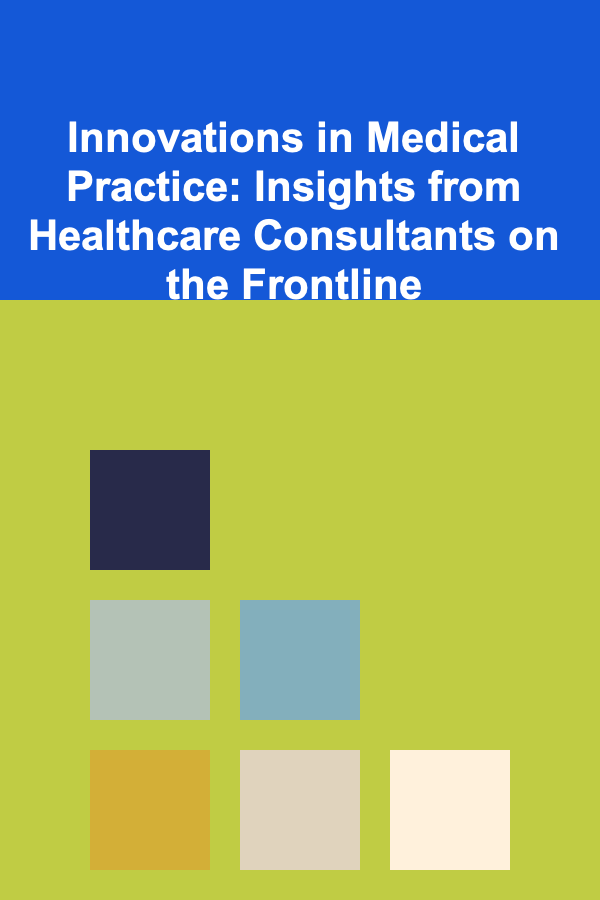 Innovations in Medical Practice: Insights from Healthcare Consultants on the Frontline