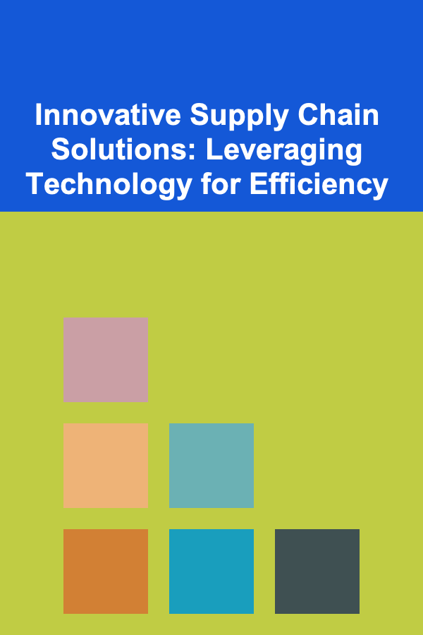 Innovative Supply Chain Solutions: Leveraging Technology for Efficiency