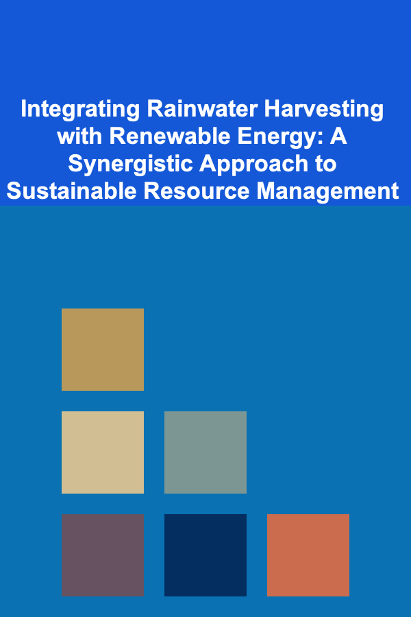 Integrating Rainwater Harvesting with Renewable Energy: A Synergistic Approach to Sustainable Resource Management