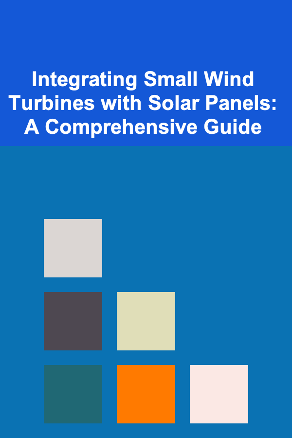 Integrating Small Wind Turbines with Solar Panels: A Comprehensive Guide