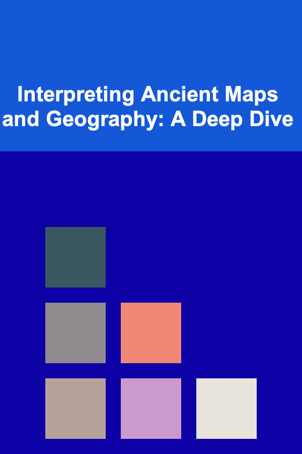 Interpreting Ancient Maps and Geography: A Deep Dive