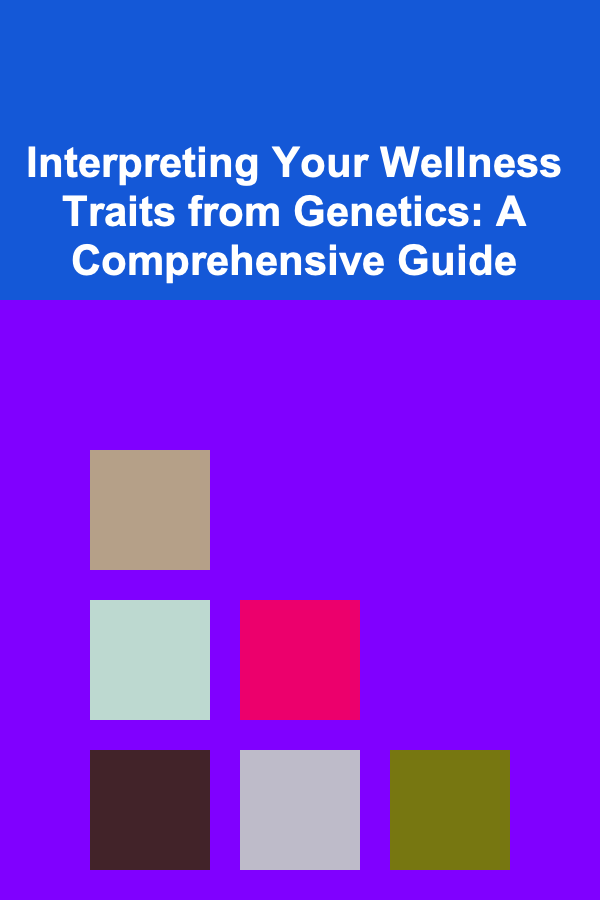 Interpreting Your Wellness Traits from Genetics: A Comprehensive Guide