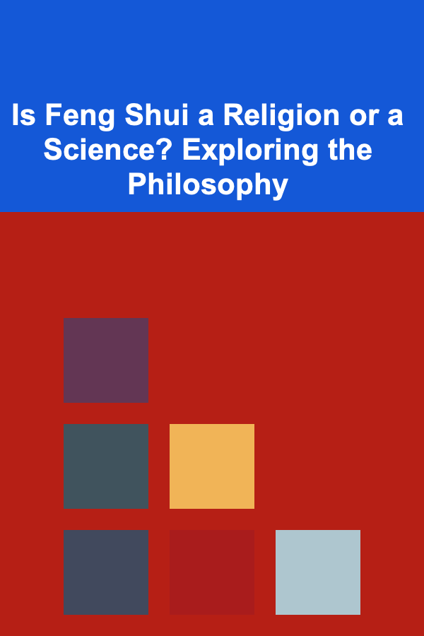 Is Feng Shui a Religion or a Science? Exploring the Philosophy