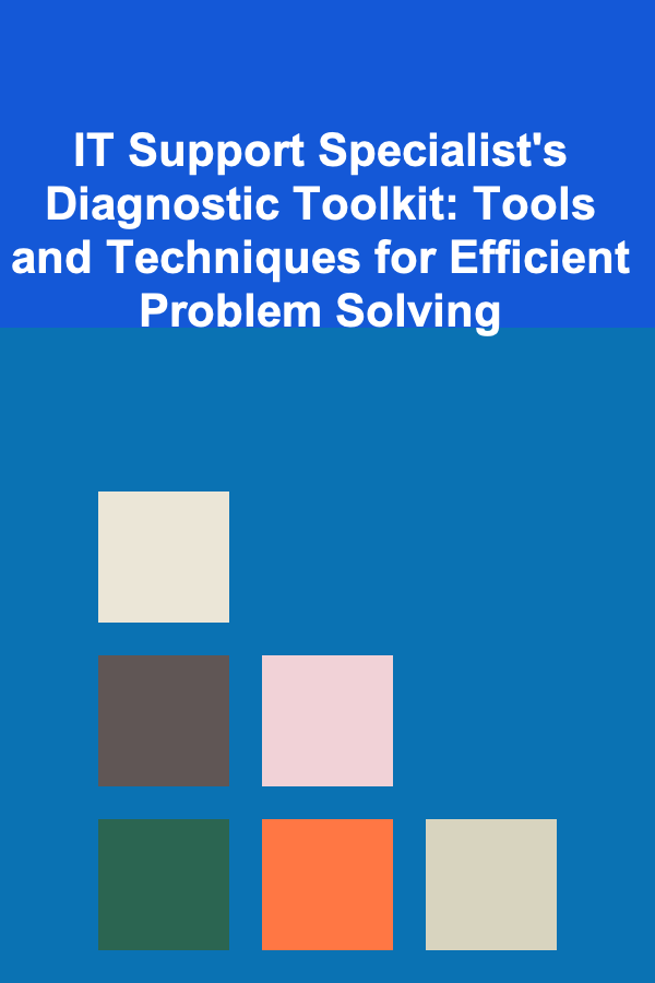 IT Support Specialist's Diagnostic Toolkit: Tools and Techniques for Efficient Problem Solving
