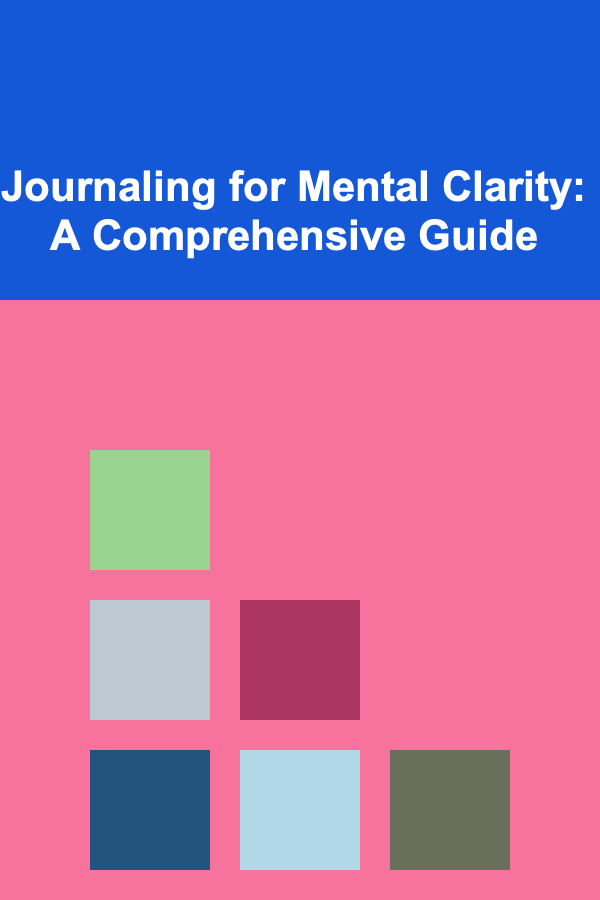 Journaling for Mental Clarity: A Comprehensive Guide