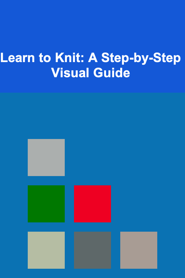 Learn to Knit: A Step-by-Step Visual Guide