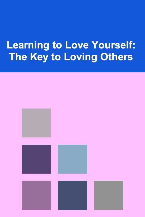 Learning to Love Yourself: The Key to Loving Others