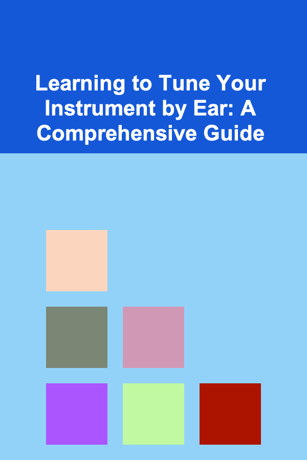 Learning to Tune Your Instrument by Ear: A Comprehensive Guide