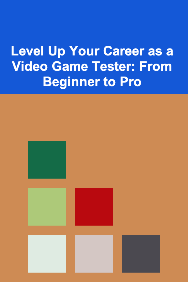 Level Up Your Career as a Video Game Tester: From Beginner to Pro