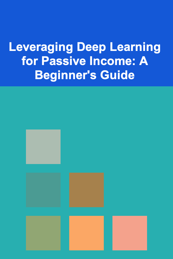 Leveraging Deep Learning for Passive Income: A Beginner's Guide