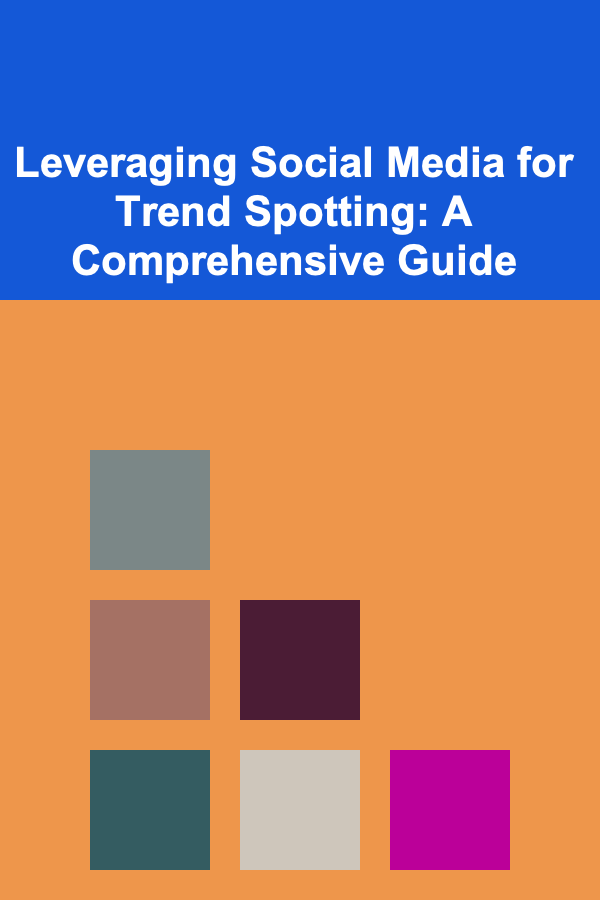 Leveraging Social Media for Trend Spotting: A Comprehensive Guide