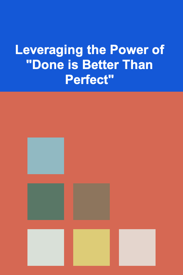 Leveraging the Power of "Done is Better Than Perfect"