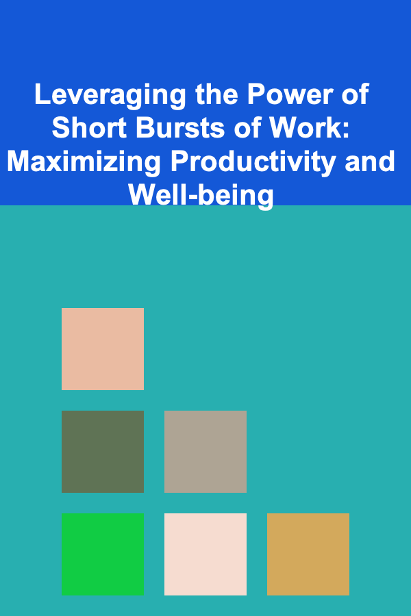 Leveraging the Power of Short Bursts of Work: Maximizing Productivity and Well-being