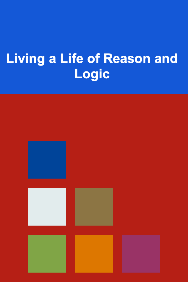 Living a Life of Reason and Logic