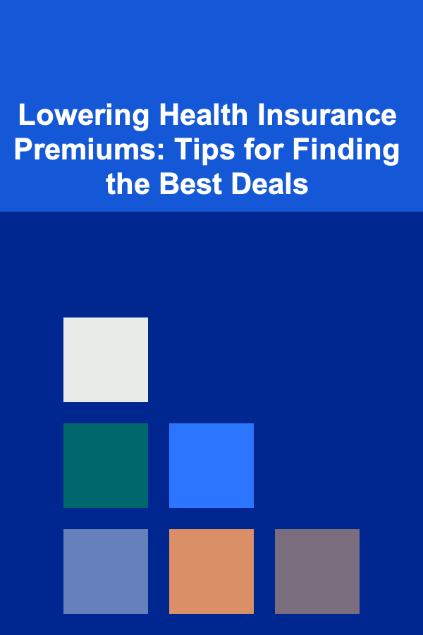 Lowering Health Insurance Premiums: Tips for Finding the Best Deals