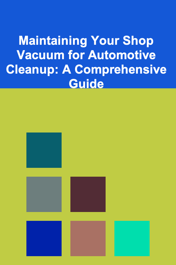Maintaining Your Shop Vacuum for Automotive Cleanup: A Comprehensive Guide