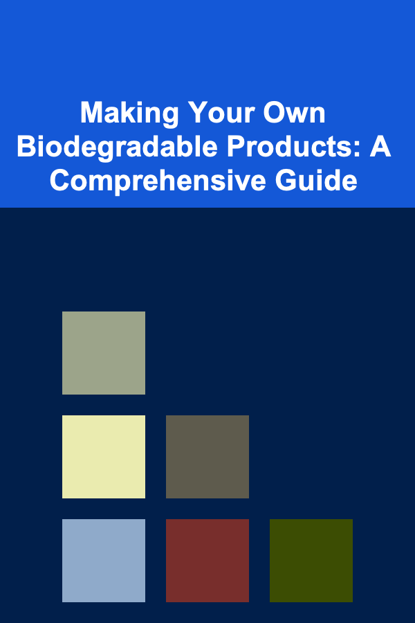 Making Your Own Biodegradable Products: A Comprehensive Guide