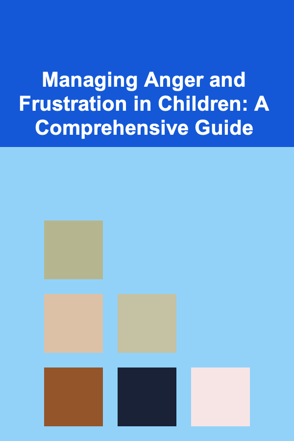 Managing Anger and Frustration in Children: A Comprehensive Guide