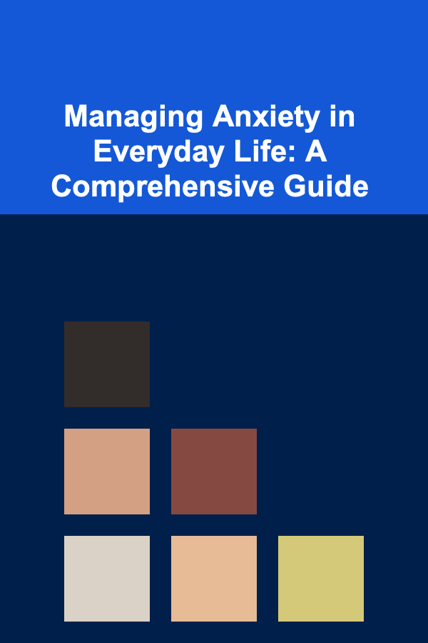 Managing Anxiety in Everyday Life: A Comprehensive Guide