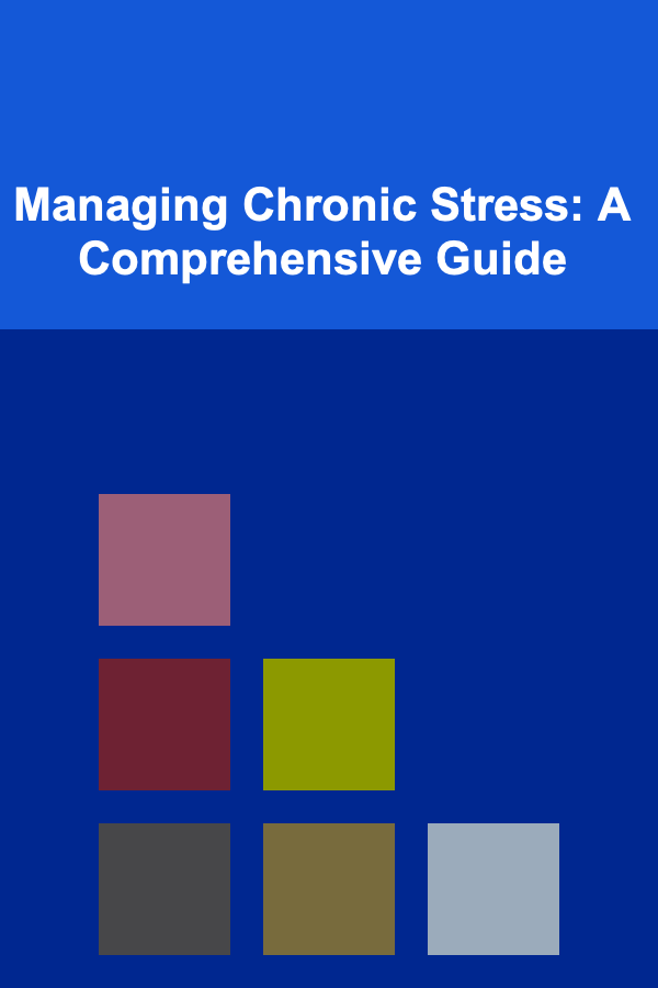 Managing Chronic Stress: A Comprehensive Guide