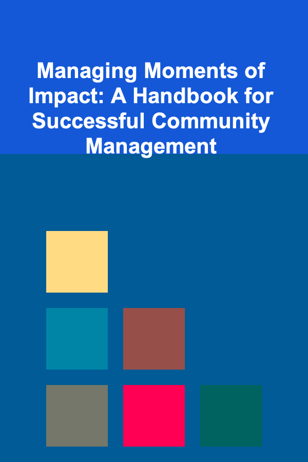 Managing Moments of Impact: A Handbook for Successful Community Management