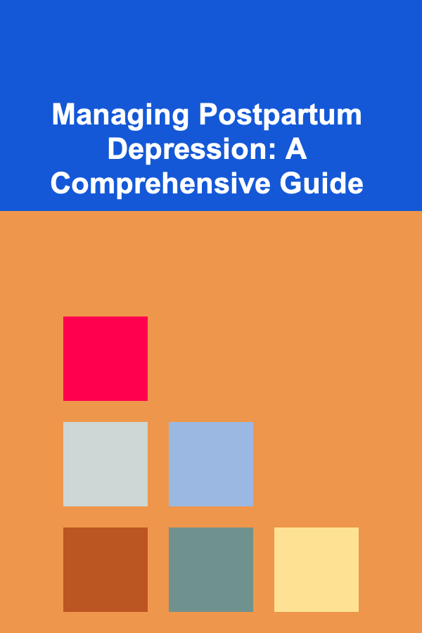 Managing Postpartum Depression: A Comprehensive Guide