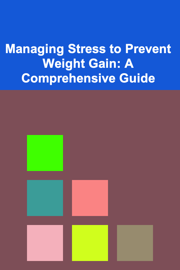 Managing Stress to Prevent Weight Gain: A Comprehensive Guide
