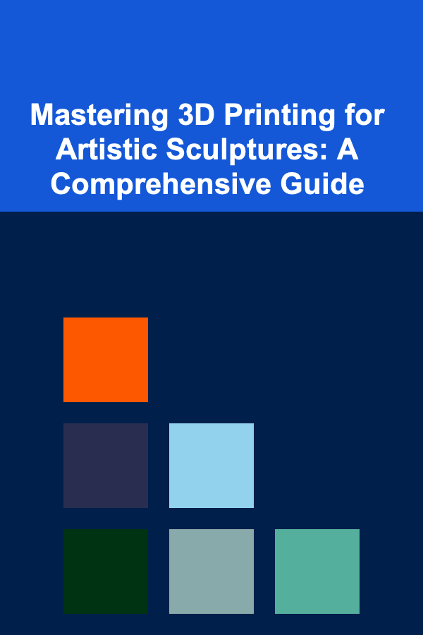 Mastering 3D Printing for Artistic Sculptures: A Comprehensive Guide
