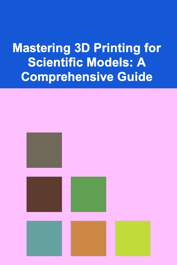 Mastering 3D Printing for Scientific Models: A Comprehensive Guide