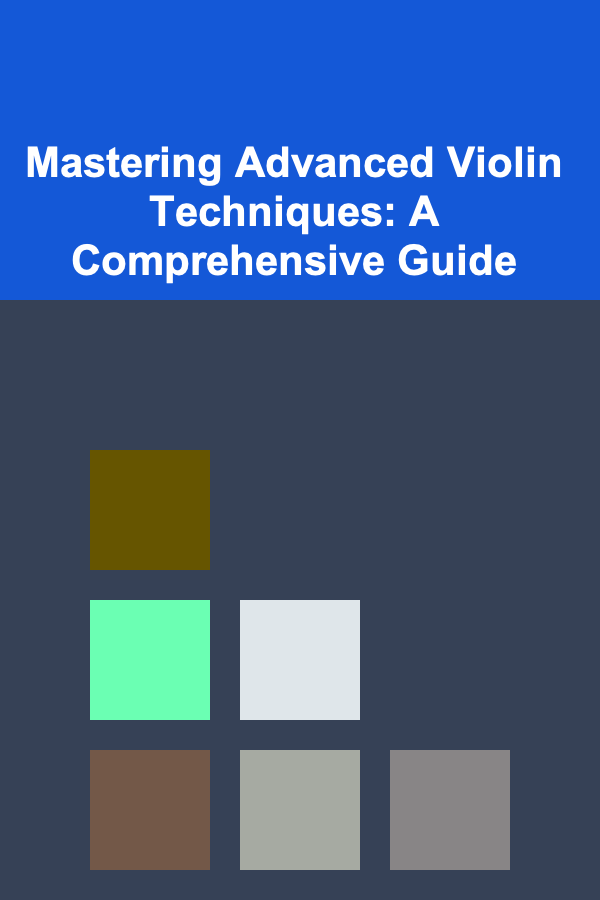 Mastering Advanced Violin Techniques: A Comprehensive Guide