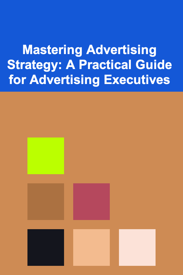 Mastering Advertising Strategy: A Practical Guide for Advertising Executives