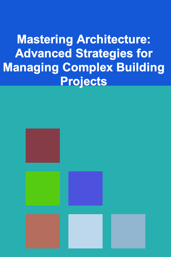 Mastering Architecture: Advanced Strategies for Managing Complex Building Projects