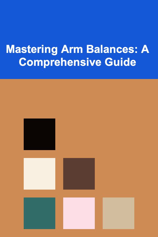 Mastering Arm Balances: A Comprehensive Guide