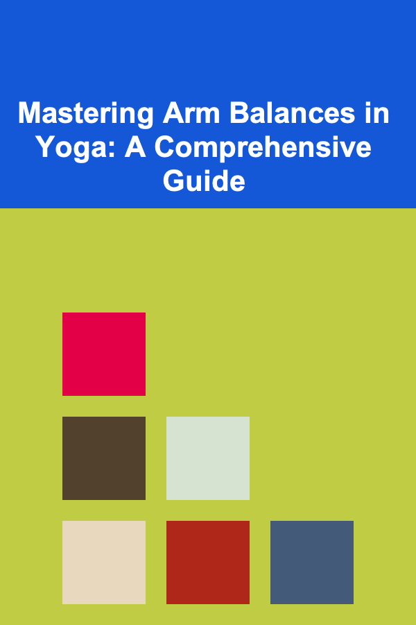 Mastering Arm Balances in Yoga: A Comprehensive Guide