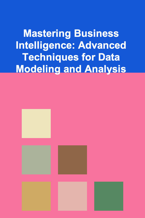 Mastering Business Intelligence: Advanced Techniques for Data Modeling and Analysis