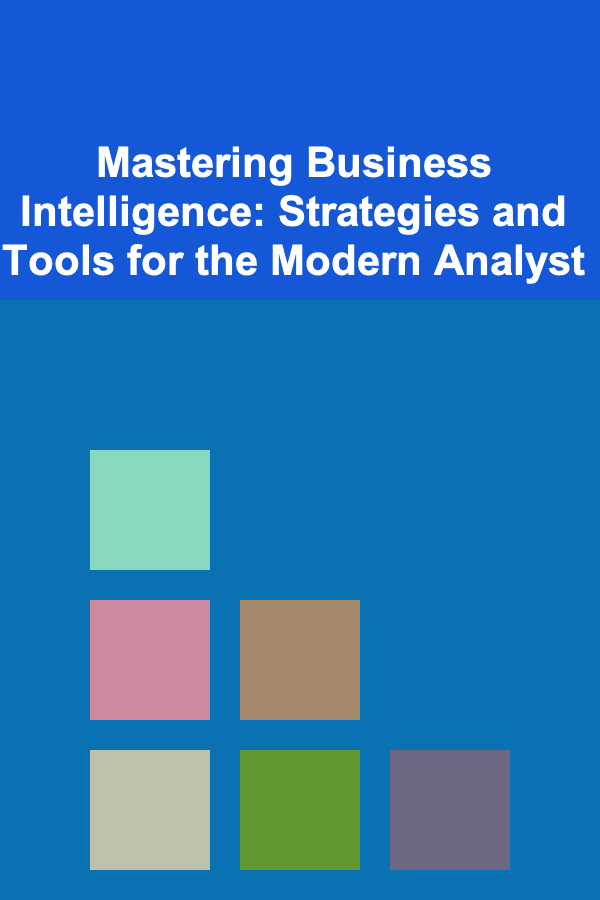 Mastering Business Intelligence: Strategies and Tools for the Modern Analyst