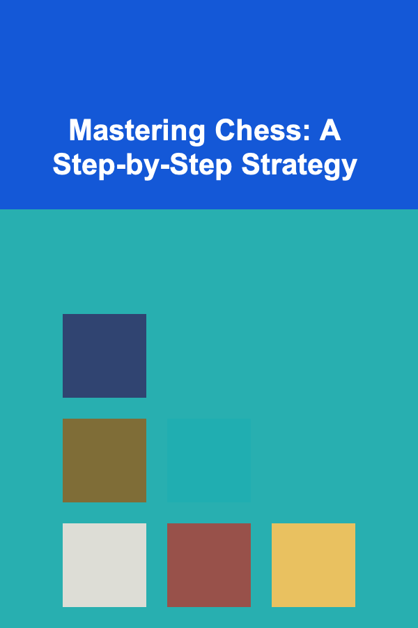 Mastering Chess: A Step-by-Step Strategy
