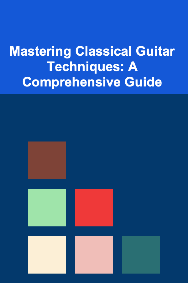 Mastering Classical Guitar Techniques: A Comprehensive Guide