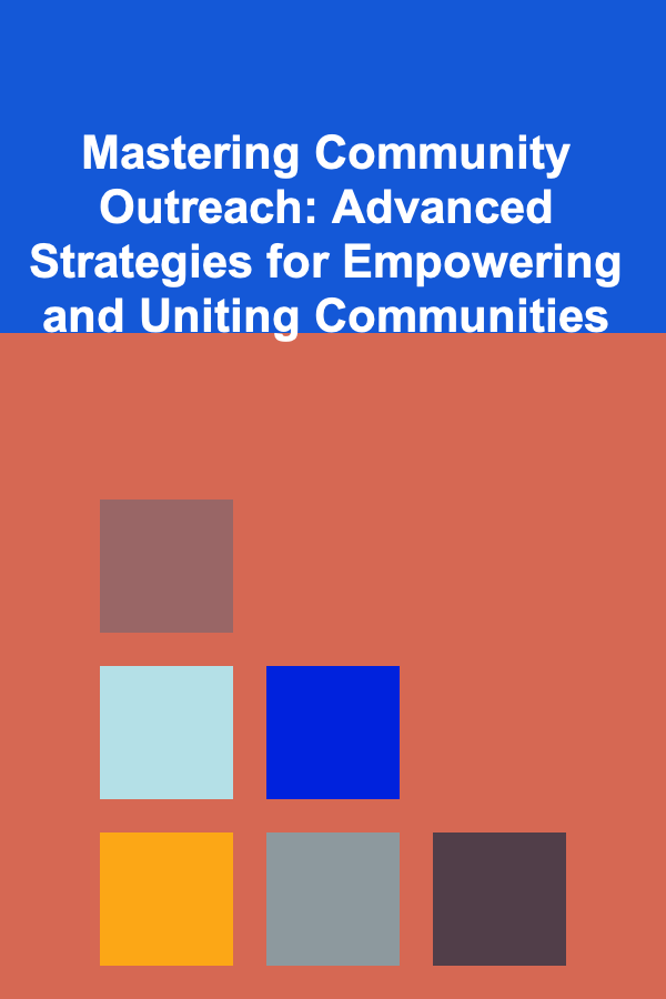 Mastering Community Outreach: Advanced Strategies for Empowering and Uniting Communities