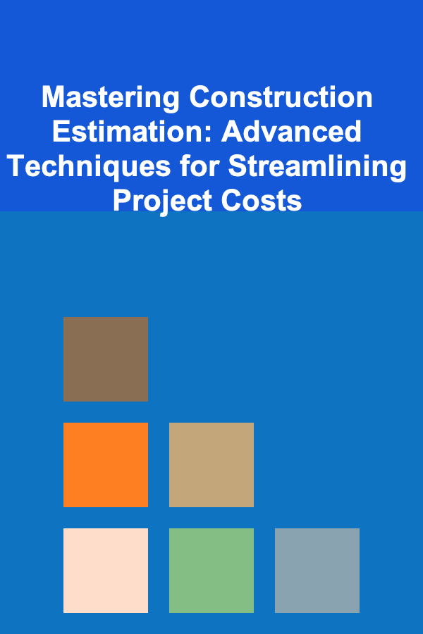 Mastering Construction Estimation: Advanced Techniques for Streamlining Project Costs